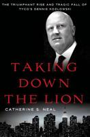 Taking Down the Lion: The Triumphant Rise and Tragic Fall of Tyco's Dennis Kozlowski 1137278919 Book Cover