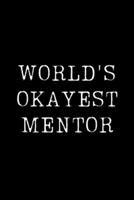 World's Okayest Mentor: Blank Lined Journal For Taking Notes, Journaling, Funny Gift, Gag Gift For Coworker or Family Member 1671120671 Book Cover