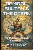 ADMIRAL, SULTAN & THE OCEAN: The Unknown West: An Eastern Tale B0H1GWKWZ3 Book Cover