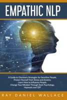 Empathic NLP: A Guide to Discovery Strategies for Sensitive People. Protect Yourself from Stress and Anxiety. Learn How to Influence People. Change ... Through Dark Psychology, Hypnosis and CBT B088N3XG2Z Book Cover
