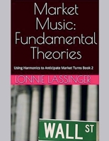 Market Music: Fundamental Theories Using Harmonics to Anticipate Market Turns Book 2 (Market Music: An Unconventional Study: Using Harmonics to Anticipate Market Turns) B0DV83W2JM Book Cover