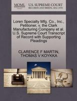 Loren Specialty Mfg. Co., Inc., Petitioner, v. the Clark Manufacturing Company et al. U.S. Supreme Court Transcript of Record with Supporting Pleadings 127059995X Book Cover