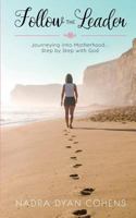 Follow the Leader: Journeying Into Motherhood ... Step by Step with God 0692759328 Book Cover