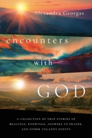 Encounters with God: A collection of true stories of healings, knowings, answers to prayer, and other uncanny events B0DYB82X59 Book Cover