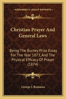 Christian Prayer And General Laws: Being The Burney Prize Essay For The Year 1873, And The Physical Efficacy Of Prayer 0548699631 Book Cover