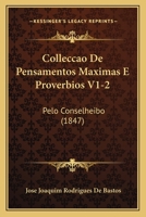 Colleccao De Pensamentos Maximas E Proverbios V1-2: Pelo Conselheibo (1847) 1168155355 Book Cover