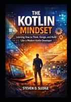 The Kotlin Mindset: Learning how to Think, Design, and Build like a Modern Kotlin Developer B0GM994FB9 Book Cover