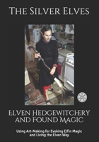 Elven Hedgewitchery and Found Magic: Using Art-Making for Evoking Elfin Magic and Living the Elven Way 1083121448 Book Cover