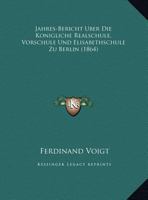 Jahres-Bericht Uber Die Konigliche Realschule, Vorschule Und Elisabethschule Zu Berlin (1864) 1161046771 Book Cover