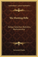 The Hunting Rifle: Design, Selection, Ballistics, Marksmanship 1432598457 Book Cover