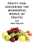 Fruity Fun Exploring The Wonderful World Of Fruit B0C7F3FG9Q Book Cover