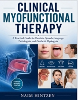 CLINICAL MYOFUNCTIONAL THERAPY: A Practical Guide for Dentists, Speech-Language Pathologists, and Orofacial Myologists B0HB228W9Z Book Cover