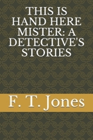 This Is Hand Here Mister: A Detective's Stories B08RXBV1HJ Book Cover