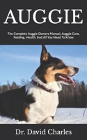 AUGGIE: The Complete Auggie Owners Manual, Auggie Care, Feeding, Health, And All You Need To Know B09JVFK8MX Book Cover