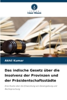 Das indische Gesetz über die Insolvenz der Provinzen und der Präsidentschaftsstädte: Eine Studie über die Entwicklung von Gesetzgebung und Rechtsprechung 6204567802 Book Cover