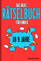 Das Dicke R�tselbuch F�r Kinder Ab 9 Jahre: Knifflige Aufgaben wie Wortschlangen, Zahlenr�tsel, Labyrinth Spiele, R�tselaufgaben, Kreuzwortr�tsel mit Bilder und Knobelaufgaben die Spa� machen. Buch mi B084DGCP4N Book Cover
