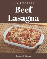 123 Beef Lasagna Recipes: Happiness is When You Have a Beef Lasagna Cookbook! B08P29L9YG Book Cover