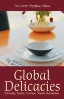 Global Delicacies: Diversity, Exotic, Strange, Weird, Relativism. 1452567905 Book Cover