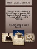 William L. Babb, Petitioner, v. United States of America. U.S. Supreme Court Transcript of Record with Supporting Pleadings 1270436740 Book Cover