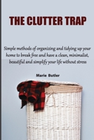 The Clutter Trap: Simple methods of organizing and tidying up your home to break free and have a clean, minimalist, beautiful and simpli B09244VZW6 Book Cover