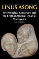 Psychological Constructs and the Craft of African Fiction of Yesteryears: Six Studies 9956727660 Book Cover