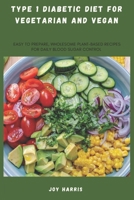Type 1 Diabetic Diet for Vegetarian and Vegan: Easy to Prepare, Wholesome Plant-Based Recipes for Daily Blood Sugar Control B0DY2FP357 Book Cover