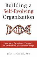 Building a Self-Evolving Organization: Leveraging Evolution to Prosper in an Environment of Constant Change 1941420354 Book Cover