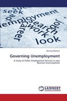 Governing Unemployment: A study of Public Employment Services in two Bosnian municipalities 3659513563 Book Cover