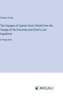 The Voyages of Captain Scott; Retold from the Voyage of the Discovery and Scott's Last Expedition: in large print 3387056753 Book Cover