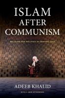 Islam after Communism: Religion and Politics in Central Asia 0520249275 Book Cover
