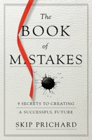 The Book of Mistakes: 9 Secrets to Creating a Successful Future 1478970901 Book Cover