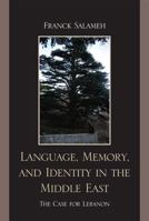 Language, Memory, and Identity in the Middle East: The Case for Lebanon 0739137395 Book Cover