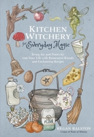 Kitchen Witchery for Everyday Magic: Bring Joy and Positivity into Your Life with Restorative Rituals and Enchanting Recipes 1645679039 Book Cover