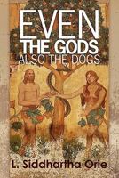 Even the Gods: Also the Dogs 1451520875 Book Cover