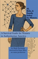 AI, Kids, & Family Safety for Women: A Survival Guide for Women in Authoritarian America (Machine Learning) 1966014368 Book Cover