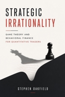 Strategic Irrationality: Game Theory and Behavioral Finance for Quantitative Traders B0H79FWN9S Book Cover