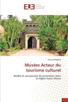Musées Acteur du tourisme culturel: Réalité et perspective de promotion dans la région Souss Massa 6203449784 Book Cover