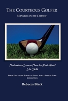 The Courteous Golfer: Manners on the Fairway: Professional Lesson Plans for Real World Life Skills (THE SOCIALLY SAVVY ADULT LESSON PLAN COLLECTION) B0H8KSZTQQ Book Cover