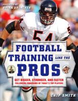 Football Training Like the Pros: Get Bigger, Stronger, and Faster Following the Programs of Today's Top Players 0071488685 Book Cover
