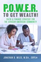 P.O.W.E.R. to Get Wealth!: Faith & Finance Strategy for the African-American Community 0692156607 Book Cover