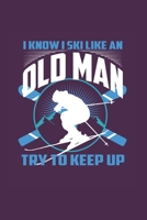 I Know I Ski Like An Old Man Try to Keep Up: Funny Ski Gift 6X9 Dot Grid Journal 165537169X Book Cover
