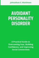 AVOIDANT PERSONALITY DISORDER: A Practical Guide to Overcoming Fear, Building Confidence, and Improving Social Connections B0F6KHFZ86 Book Cover