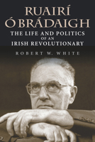 Ruair  Brdaigh: The Life and Politics of an Irish Revolutionary 025304829X Book Cover