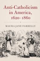 Anti-Catholicism in America, 1620-1860 1316616363 Book Cover