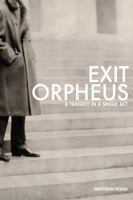 Exit Orpheus: A Tragedy in a Single Act 0979118425 Book Cover