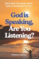 GOD IS SPEAKING ARE YOU LISTENING?: DISCOVER THE MANY WAYS GOD IS SPEAKING TO YOU B0G39BXZ9W Book Cover