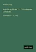 Rheinische Blätter für Erziehung und Unterricht: Jahrgang 1871 - 6. Heft 3368220888 Book Cover