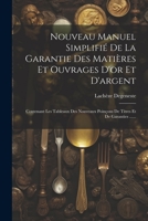 Nouveau Manuel Simplifia(c) de La Garantie Des Matia]res Et Ouvrages D'Or Et D'Argent: : Contenant Les Tableaux Des Nouveaux Poinaons de Titres Et de Garanties... 2012741878 Book Cover