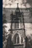 How to Make a Saint: The Process of Canonization in the Church of England 102196297X Book Cover