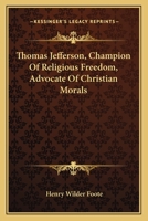 Thomas Jefferson, champion of religious freedom, advocate of Christian morals 1163143766 Book Cover